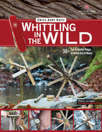 Victorinox Swiss Army Knife Whittling in the Wild: 30+ Fun & Useful Things to Make Out of Wood