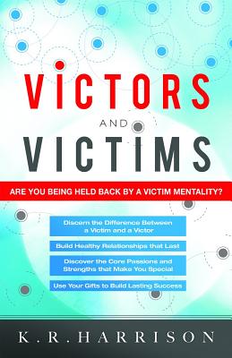 Victors and Victims: Are You Being Held Back by a Victim Mentality? - Harrison, K R