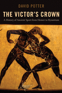 Victor's Crown: A History of Ancient Sport from Homer to Byzantium