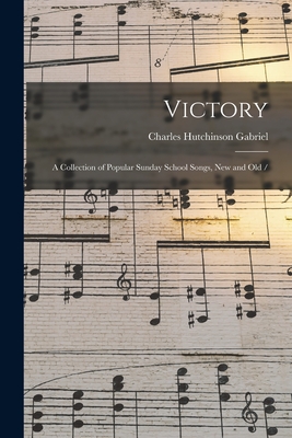 Victory: a Collection of Popular Sunday School Songs, New and Old / - Gabriel, Charles Hutchinson 1856-1932 (Creator)