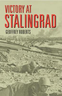 Victory at Stalingrad: The Battle That Changed History - Roberts, Geoffrey