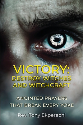 Victory: Destroy Witches And Witchcraft - Ekperechi, Tony, Rev.