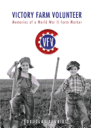 Victory Farm Volunteer: Memories of a World War II Farm Worker