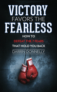 Victory Favors the Fearless: How to Defeat the 7 Fears That Hold You Back