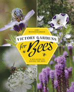 Victory Gardens for Bees: A DIY Guide to Saving the Bees
