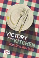 Victory is in the Kitchen: Wartime Recipes