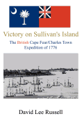 Victory on Sullivan's Island: The British Cape Fear/Charles Town Expedition of 1776