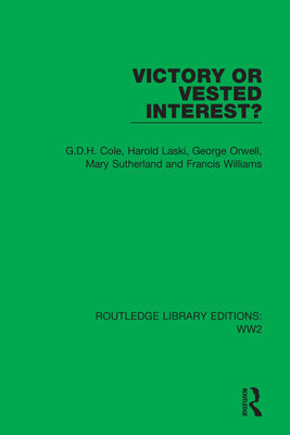 Victory or Vested Interest? - Cole, G D H, and Laski, Harold, and Orwell, George