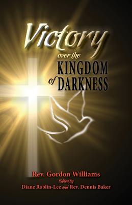 Victory Over the Kingdom of Darkness - Williams, Gordon, and Roblin-Lee, Diane E (Editor), and Baker, Dennis (Editor)
