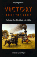 Victory Rode the Rails: The Strategic Place of the Railroads in the Civil War