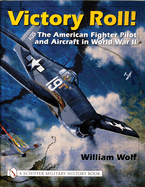 Victory Roll:: The American Fighter Pilot and Aircraft in World War II
