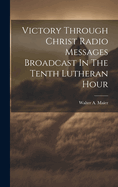 Victory Through Christ Radio Messages Broadcast In The Tenth Lutheran Hour