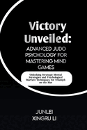 Victory Unveiled: Advanced Judo Psychology for Mastering Mind Games: Unlocking Strategic Mental Strategies and Psychological Warfare Techniques for Triumph on the Mat