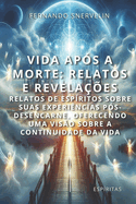 Vida Ap?s a Morte: Relatos E Revela??es: Relatos de Esp?ritos Sobre Suas Experi?ncias P?s-Desencarne, Oferecendo Uma Vis?o Sobre a Continuidade Da Vida
