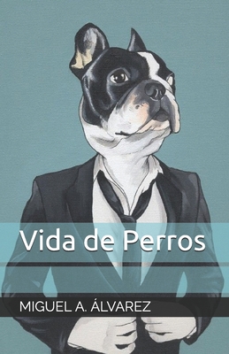 Vida de Perros - Alvarez, Miguel a