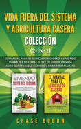 Vida fuera del sistema y Agricultura casera Coleccin (2 en 1): El Manual para el agricultor casero + Viviendo fuera del sistema - El set de libros de vida auto-sustentable nmero 1 para minimalistas