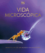 Vida Microscpica (Micro Life): Maravillas de Un Mundo En Miniatura