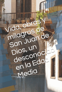 Vida, obras y milagros de San Juan de Dios, un desconocido en la Edad Media