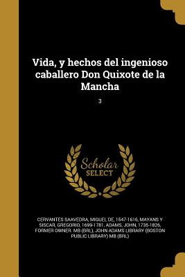 Vida, y Hechos del Ingenioso Caballero Don Quixote de La Mancha; 3 - Cervantes Saavedra, Miguel De 1547-1616 (Creator), and Mayans y Siscar, Gregorio 1699-1781 (Creator), and Adams, John 1735-1826 (Creator)