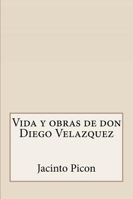 Vida y Obras de Don Diego Velazquez - Picon, Jacinto Octavio