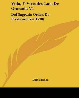 Vida, Y Virtudes Luis De Granada V1: Del Sagrado Orden De Predicadores (1730) - Munoz, Luis