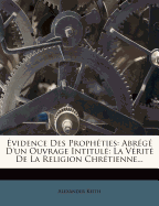 ?vidence Des Proph?ties: Abr?g? D'un Ouvrage Intitul? La V?rit? De La Religion Chr?tienne...