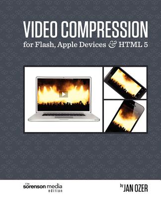 Video Compression for Flash, Apple Devices and HTML5: The Sorenson Media Edition - Ozer, Jan