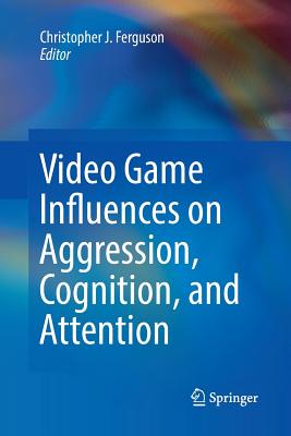 Video Game Influences on Aggression, Cognition, and Attention - Ferguson, Christopher J (Editor)