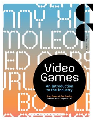 Video Games: An Introduction to the Industry - Bossom, Andy, and Dunning, Ben