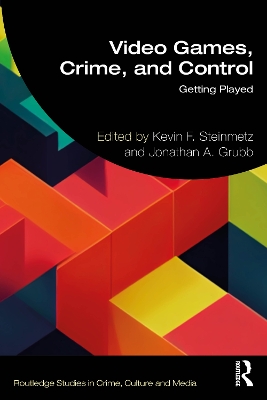 Video Games, Crime, and Control: Getting Played - Steinmetz, Kevin F (Editor), and Grubb, Jonathan A (Editor)