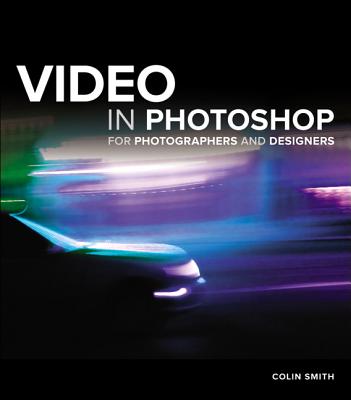 Video in Photoshop for Photographers and Designers - Smith, Colin