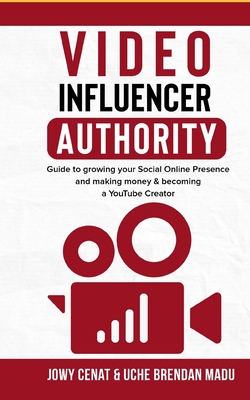 Video Influencer Authority: : Guide To Growing Your Social Online Presence & Making Money, Becoming A YouTube Creator - Madu, Uche, and Cenat, Jowy