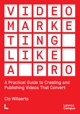 Video Marketing Like a PRO: A Practical Guide to Creating and Publishing Videos That Convert - Willaerts, Clo