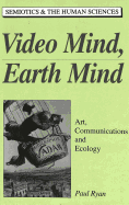 Video Mind, Earth Mind: Art, Communications and Ecology - Kevelson, Roberta (Editor), and Ryan, Paul