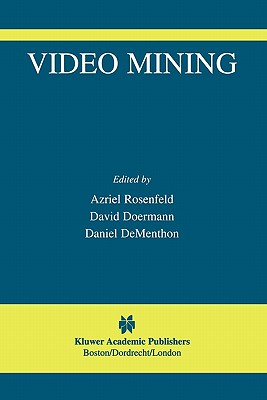 Video Mining - Rosenfeld, Azriel (Editor), and Doermann, David (Editor), and DeMenthon, Daniel (Editor)