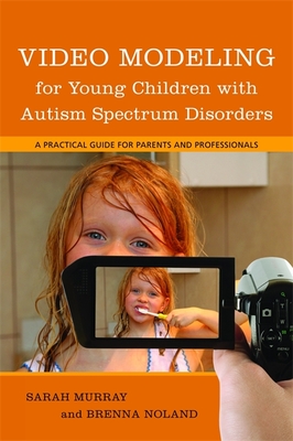 Video Modeling for Young Children with Autism Spectrum Disorders: A Practical Guide for Parents and Professionals - Noland, Brenna, and Murray, Sarah