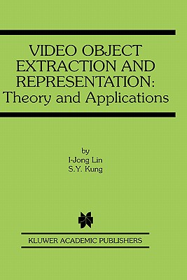 Video Object Extraction and Representation: Theory and Applications - I-Jong Lin, and Kung, S Y