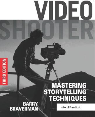 Video Shooter: Mastering Storytelling Techniques - Braverman, Barry