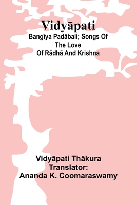 Vidy pati: Bang ya pad bali; songs of the love of R dh  and Krishna - Th kura, Vidy pati, and K Coomaraswamy, Ananda (Translated by)