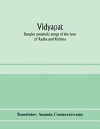 Vidyapati: Bangiya padabali; songs of the love of Radha and Krishna