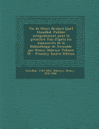 Vie de Henri Brulard [Par] Stendhal. Publiee Integralement Pour La Premiere Fois D'Apres Les Manuscrits de La Bibliotheque de Grenoble Par Henry Debra