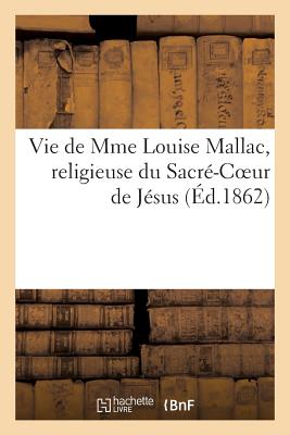 Vie de Mme Louise Mallac, Religieuse Du Sacre-Coeur de Jesus - Sans Auteur