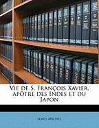 Vie de S. Fran?ois Xavier, ap?tre des Indes et du Japon