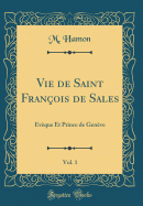 Vie de Saint Franois de Sales, Vol. 1: vque Et Prince de Genve (Classic Reprint)
