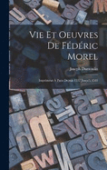 Vie Et Oeuvres De Fdric Morel: Imprimeur  Paris Depuis 1557 Jusqu' 1583