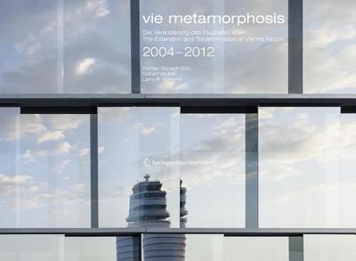 Vie Metamorphosis: Die Veranderungen Des Flughafen Wien / The Extension and Transformation of Vienna Airport. 2004-2012 - B Nsch, Roman (Editor), and Bonsch, Roman (Editor)