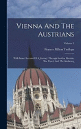 Vienna And The Austrians: With Some Account Of A Journey Through Swabia, Bavaria, The Tyrol, And The Salzbourg; Volume 2