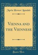 Vienna and the Viennese (Classic Reprint)