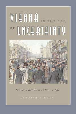 Vienna in the Age of Uncertainty: Science, Liberalism, and Private Life - Coen, Deborah R