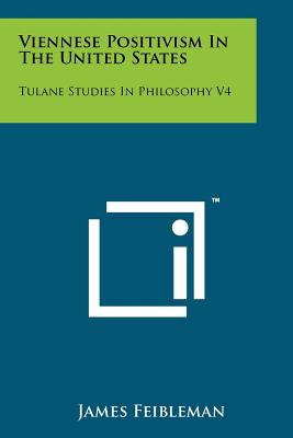 Viennese Positivism in the United States: Tulane Studies in Philosophy V4 - Feibleman, James